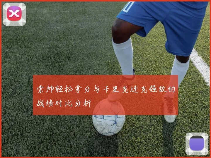 索帅轻松拿分与卡里克连克强敌的战绩对比分析