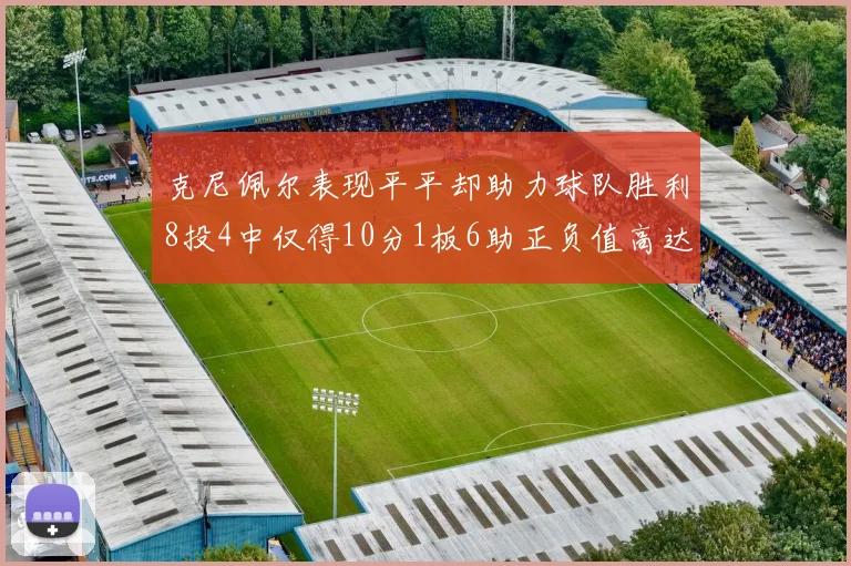 克尼佩尔表现平平却助力球队胜利8投4中仅得10分1板6助正负值高达23